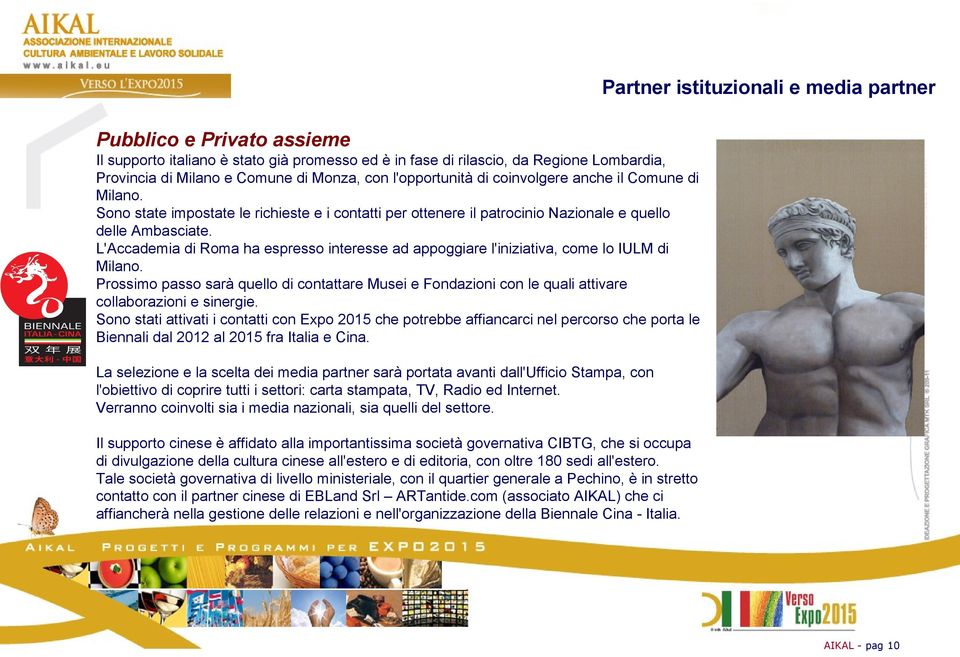 L'Accademia di Roma ha espresso interesse ad appoggiare l'iniziativa, come lo IULM di Milano.