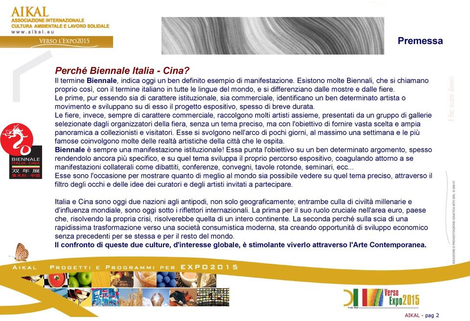 Le prime, pur essendo sia di carattere istituzionale, sia commerciale, identificano un ben determinato artista o movimento e sviluppano su di esso il progetto espositivo, spesso di breve durata.