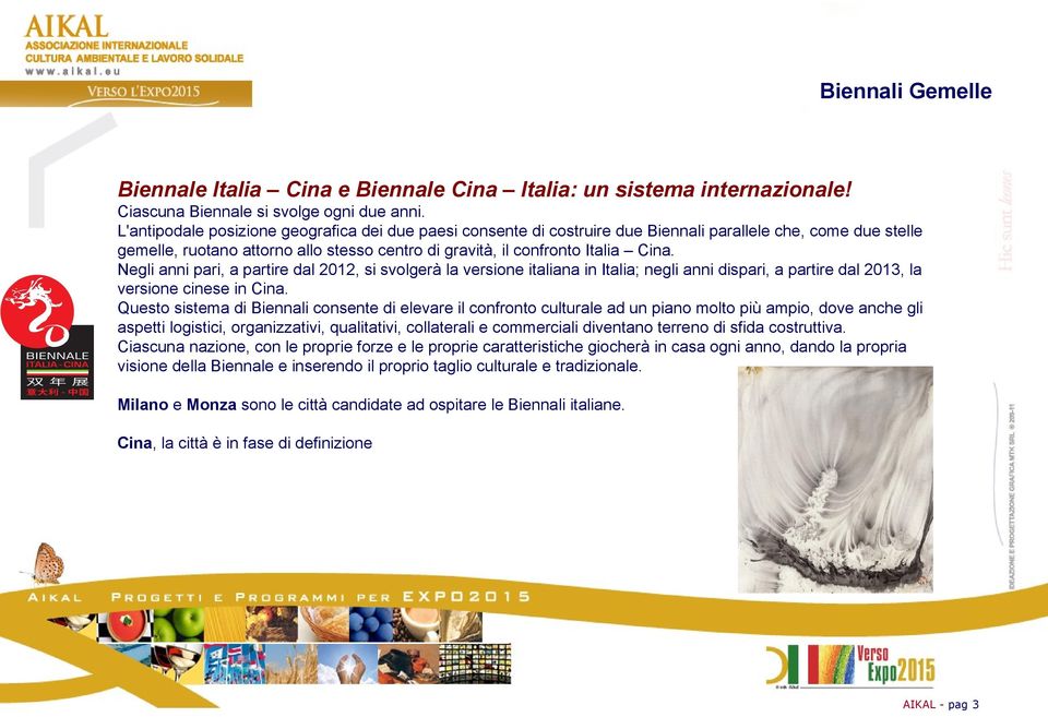 Negli anni pari, a partire dal 2012, si svolgerà la versione italiana in Italia; negli anni dispari, a partire dal 2013, la versione cinese in Cina.