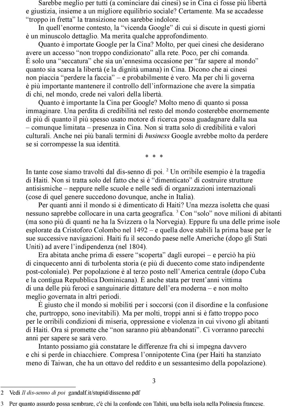 Ma merita qualche approfondimento. Quanto è importate Google per la Cina? Molto, per quei cinesi che desiderano avere un accesso non troppo condizionato alla rete. Poco, per chi comanda.