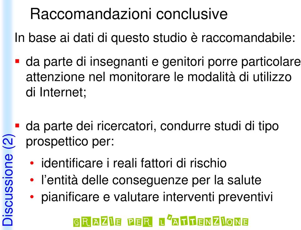 parte dei ricercatori, condurre studi di tipo prospettico per: identificare i reali fattori di rischio l