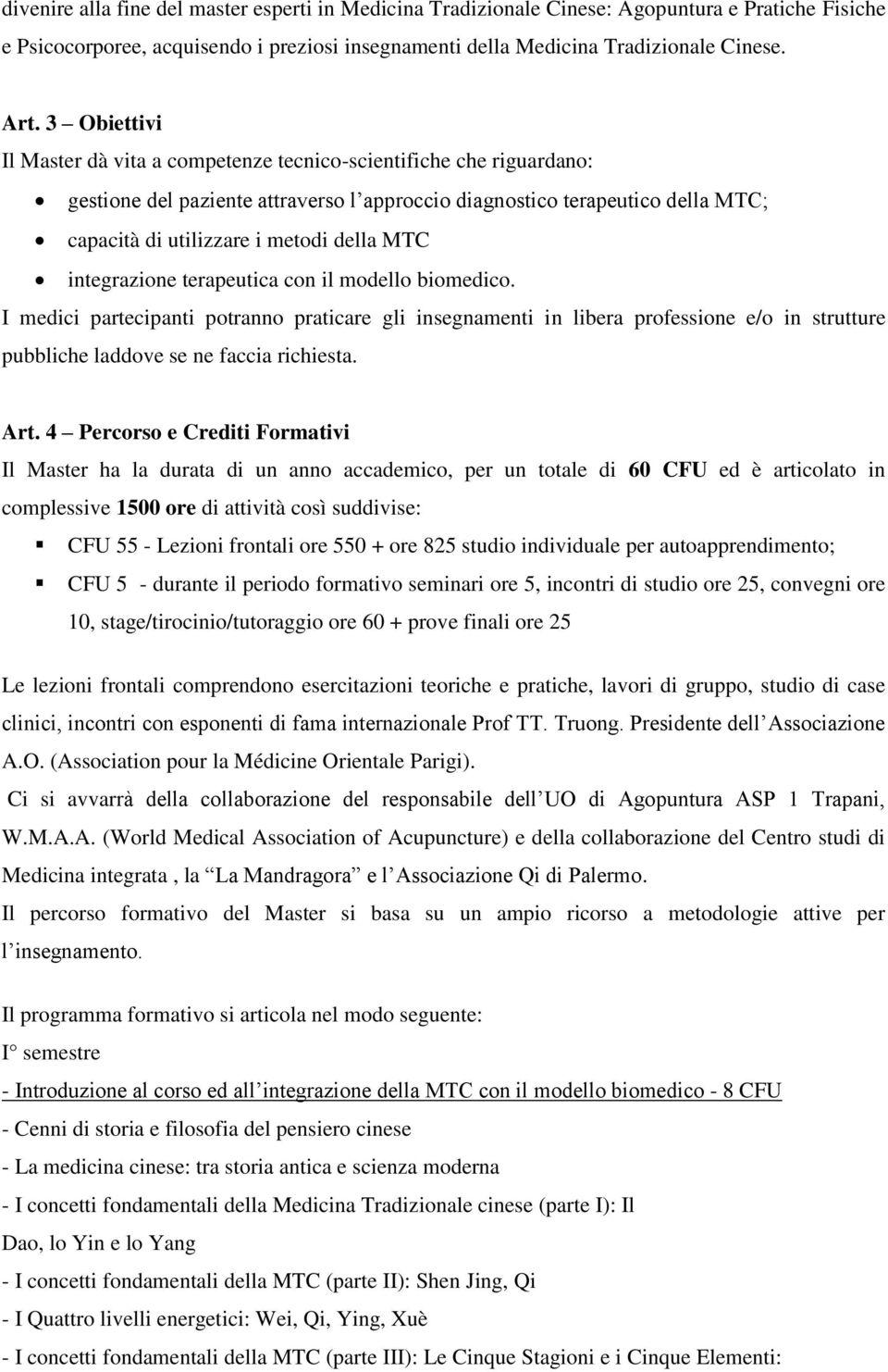 MTC integrazione terapeutica con il modello biomedico. I medici partecipanti potranno praticare gli insegnamenti in libera professione e/o in strutture pubbliche laddove se ne faccia richiesta. Art.