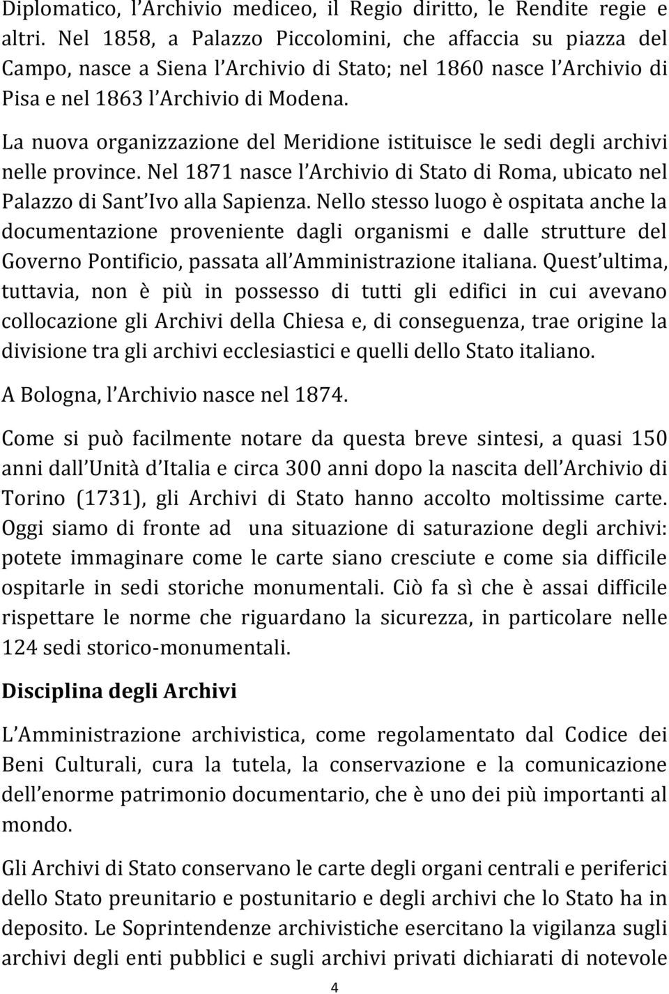 La nuova organizzazione del Meridione istituisce le sedi degli archivi nelle province. Nel 1871 nasce l Archivio di Stato di Roma, ubicato nel Palazzo di Sant Ivo alla Sapienza.