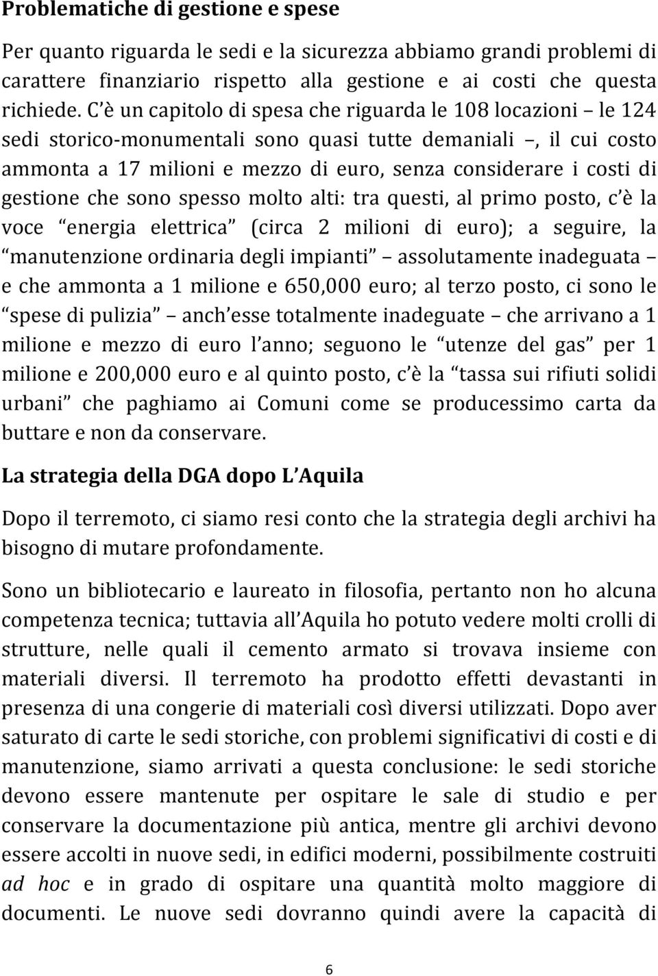 gestione che sono spesso molto alti: tra questi, al primo posto, c è la voce energia elettrica (circa 2 milioni di euro); a seguire, la manutenzione ordinaria degli impianti assolutamente inadeguata