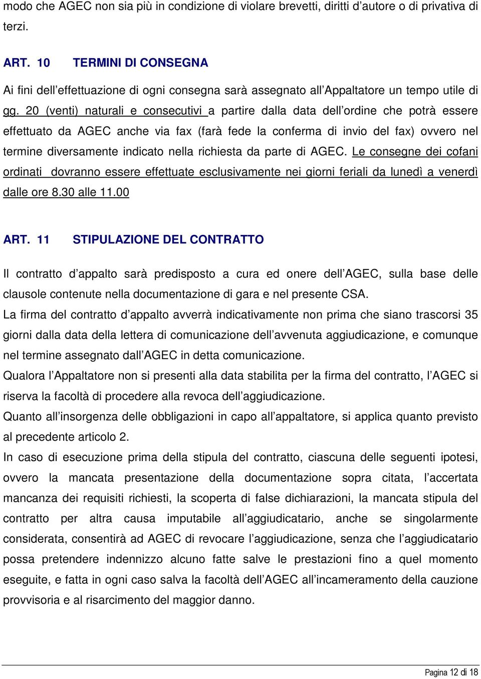 20 (venti) naturali e consecutivi a partire dalla data dell ordine che potrà essere effettuato da AGEC anche via fax (farà fede la conferma di invio del fax) ovvero nel termine diversamente indicato