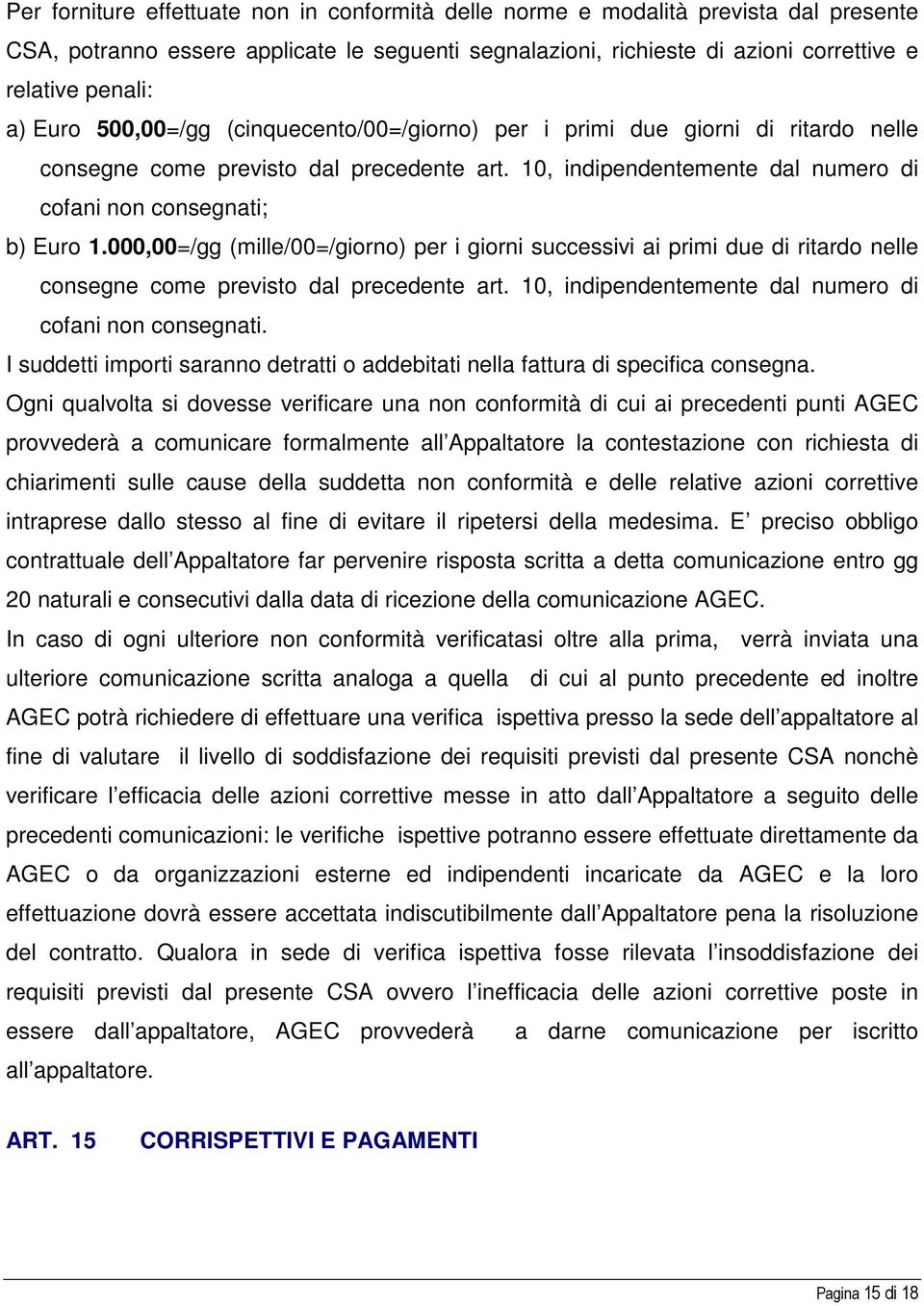 000,00=/gg (mille/00=/giorno) per i giorni successivi ai primi due di ritardo nelle consegne come previsto dal precedente art. 10, indipendentemente dal numero di cofani non consegnati.