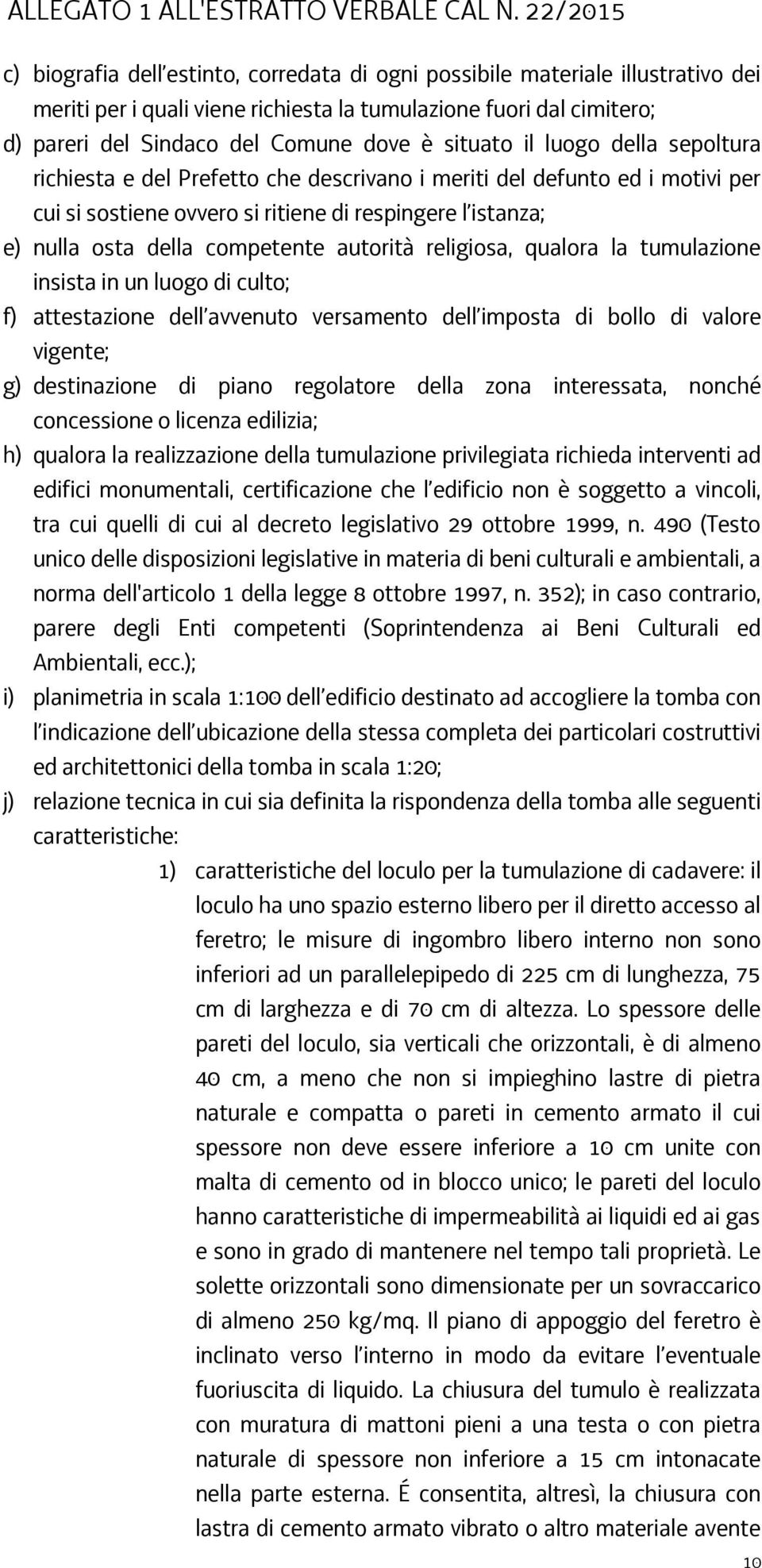 autorità religiosa, qualora la tumulazione insista in un luogo di culto; f) attestazione dell avvenuto versamento dell imposta di bollo di valore vigente; g) destinazione di piano regolatore della