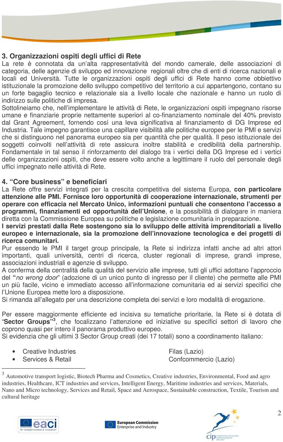 Tutte le organizzazioni ospiti degli uffici di Rete hanno come obbiettivo istituzionale la promozione dello sviluppo competitivo del territorio a cui appartengono, contano su un forte bagaglio