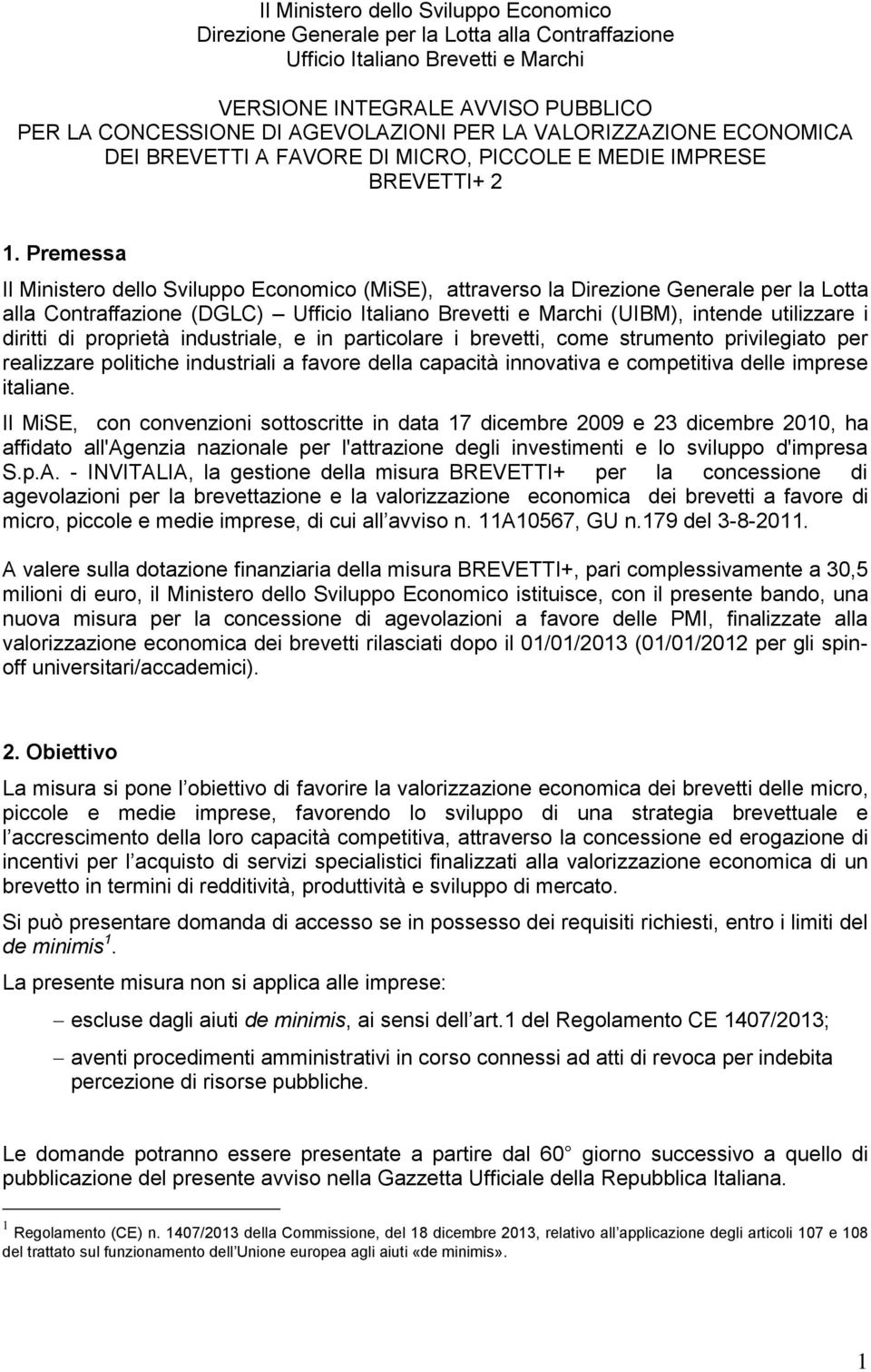 Premessa Il Ministero dello Sviluppo Economico (MiSE), attraverso la Direzione Generale per la Lotta alla Contraffazione (DGLC) Ufficio Italiano Brevetti e Marchi (UIBM), intende utilizzare i diritti