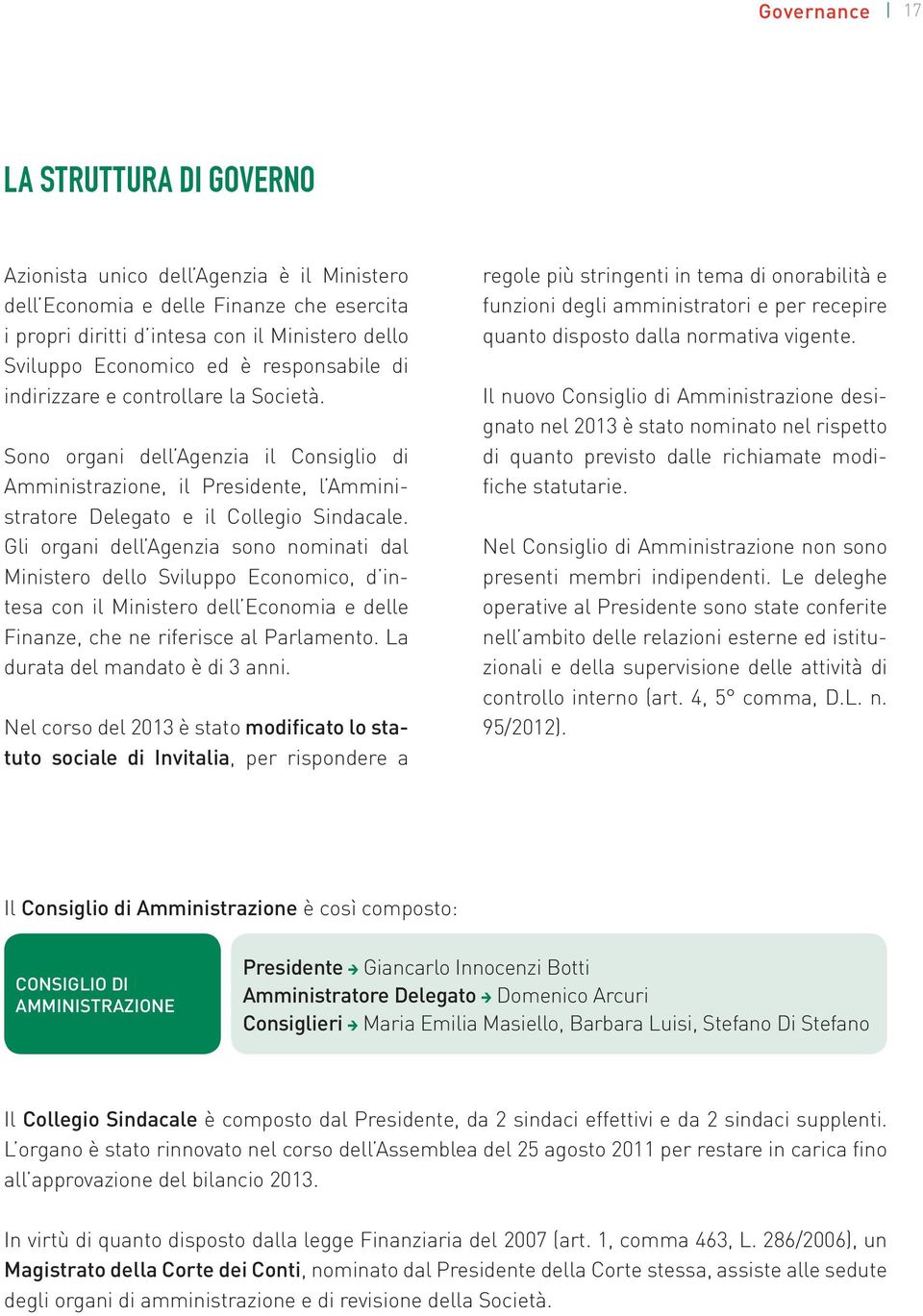 Gli organi dell Agenzia sono nominati dal Ministero dello Sviluppo Economico, d intesa con il Ministero dell Economia e delle Finanze, che ne riferisce al Parlamento.