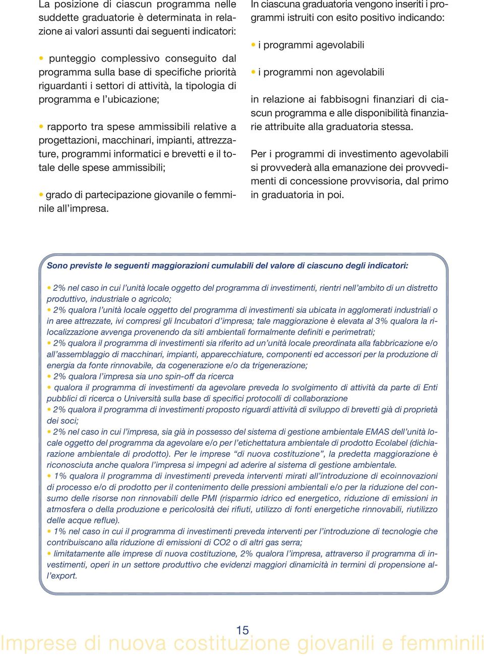 informatici e brevetti e il totale delle spese ammissibili; grado di partecipazione giovanile o femminile all impresa.