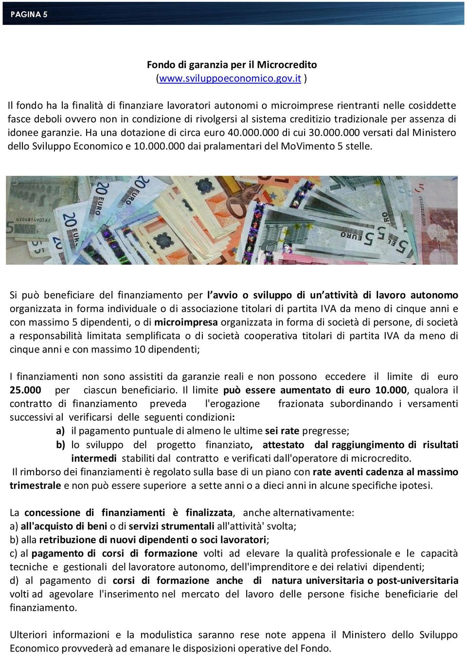 assenza di idonee garanzie. Ha una dotazione di circa euro 40.000.000 di cui 30.000.000 versati dal Ministero dello Sviluppo Economico e 10.000.000 dai pralamentari del MoVimento 5 stelle.