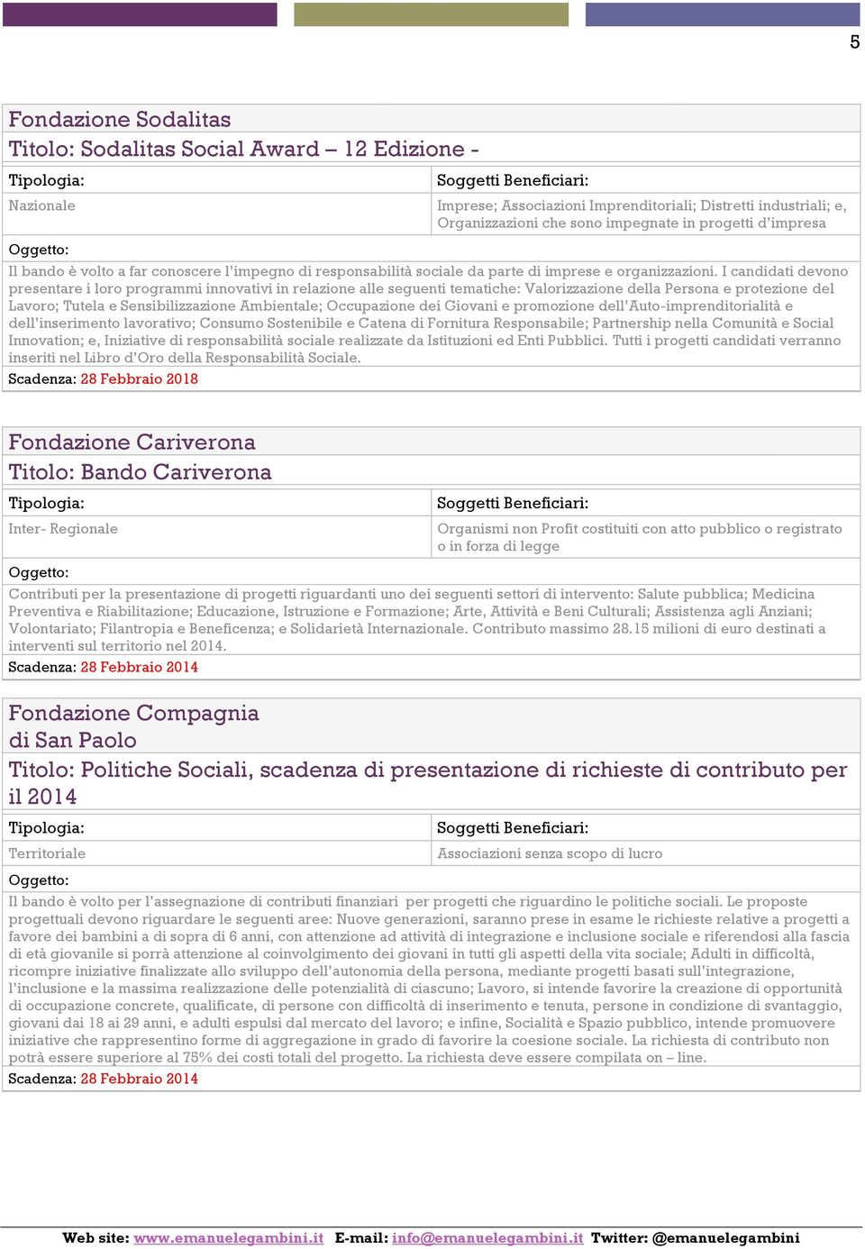 I candidati devono presentare i loro programmi innovativi in relazione alle seguenti tematiche: Valorizzazione della Persona e protezione del Lavoro; Tutela e Sensibilizzazione Ambientale;