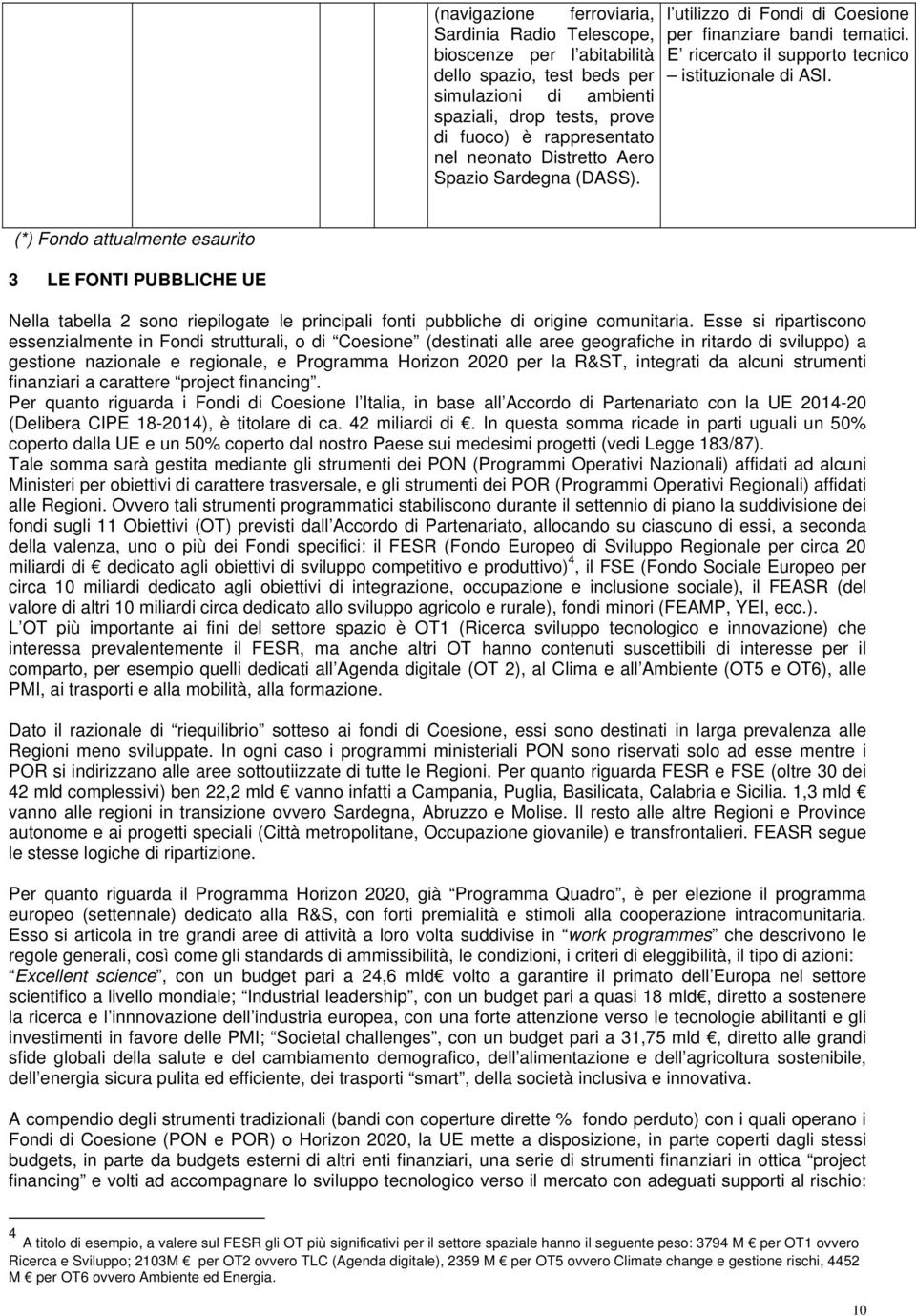 (*) Fondo attualmente esaurito 3 LE FONTI PUBBLICHE UE Nella tabella 2 sono riepilogate le principali fonti pubbliche di origine comunitaria.