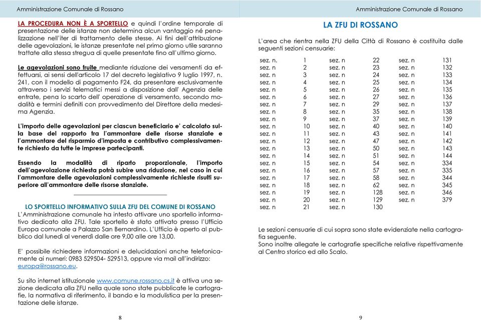 Le agevolazioni sono fruite mediante riduzione dei versamenti da effettuarsi, ai sensi dell'articolo 17 del decreto legislativo 9 luglio 1997, n.