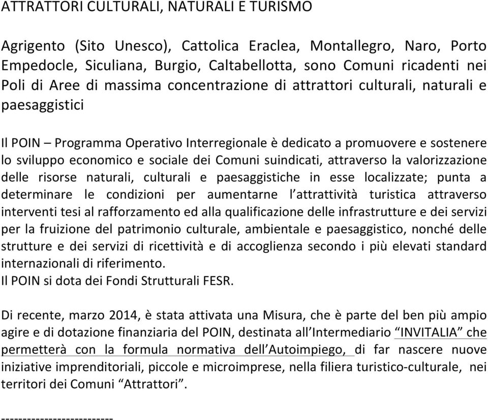 losviluppoeconomicoesocialedeicomunisuindicati,attraversolavalorizzazione delle risorse naturali, culturali e paesaggistiche in esse localizzate; punta a determinare le condizioni per aumentarne l