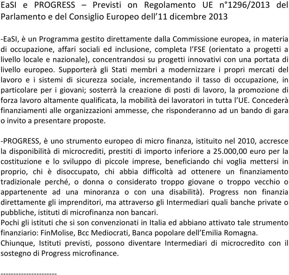 Supporterà gli Stati membri a modernizzare i propri mercati del lavoro e i sistemi di sicurezza sociale, incrementando il tasso di occupazione, in particolareperigiovani;sosterràlacreazionedipostidi