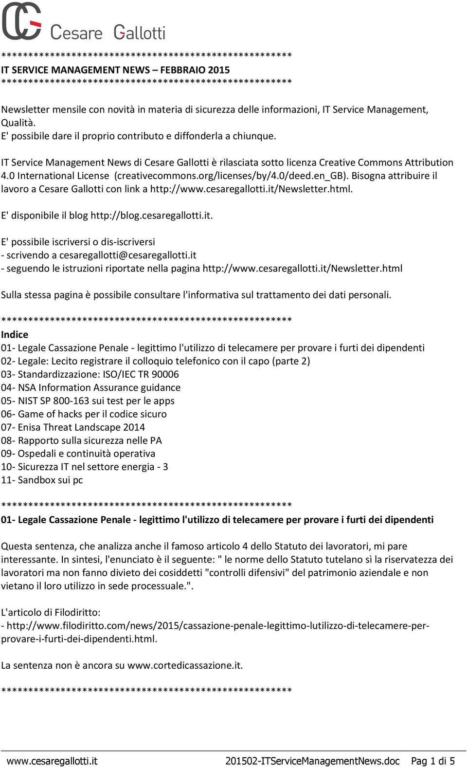 0 International License (creativecommons.org/licenses/by/4.0/deed.en_gb). Bisogna attribuire il lavoro a Cesare Gallotti con link a http://www.cesaregallotti.it/newsletter.html.