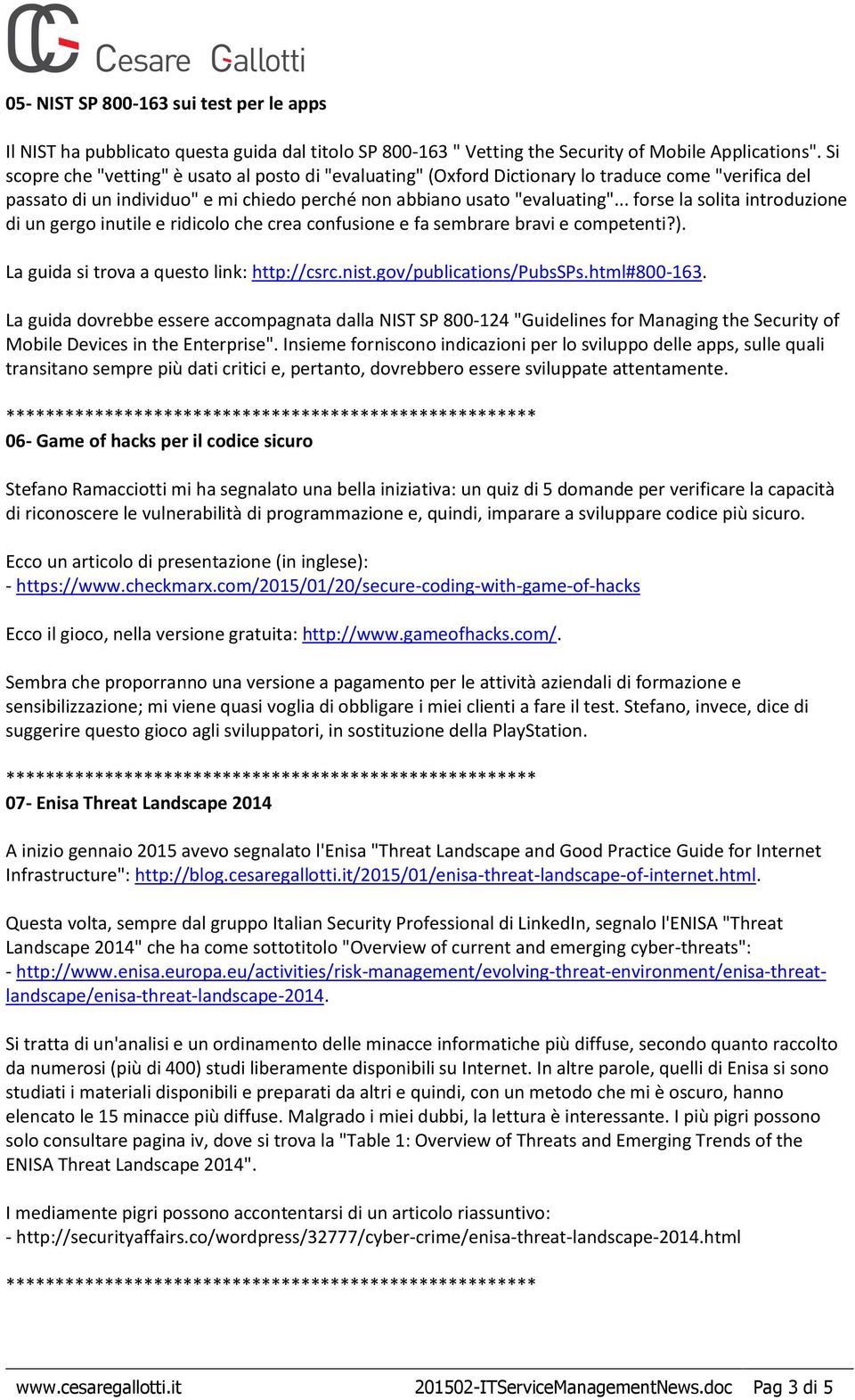 .. forse la solita introduzione di un gergo inutile e ridicolo che crea confusione e fa sembrare bravi e competenti?). La guida si trova a questo link: http://csrc.nist.gov/publications/pubssps.