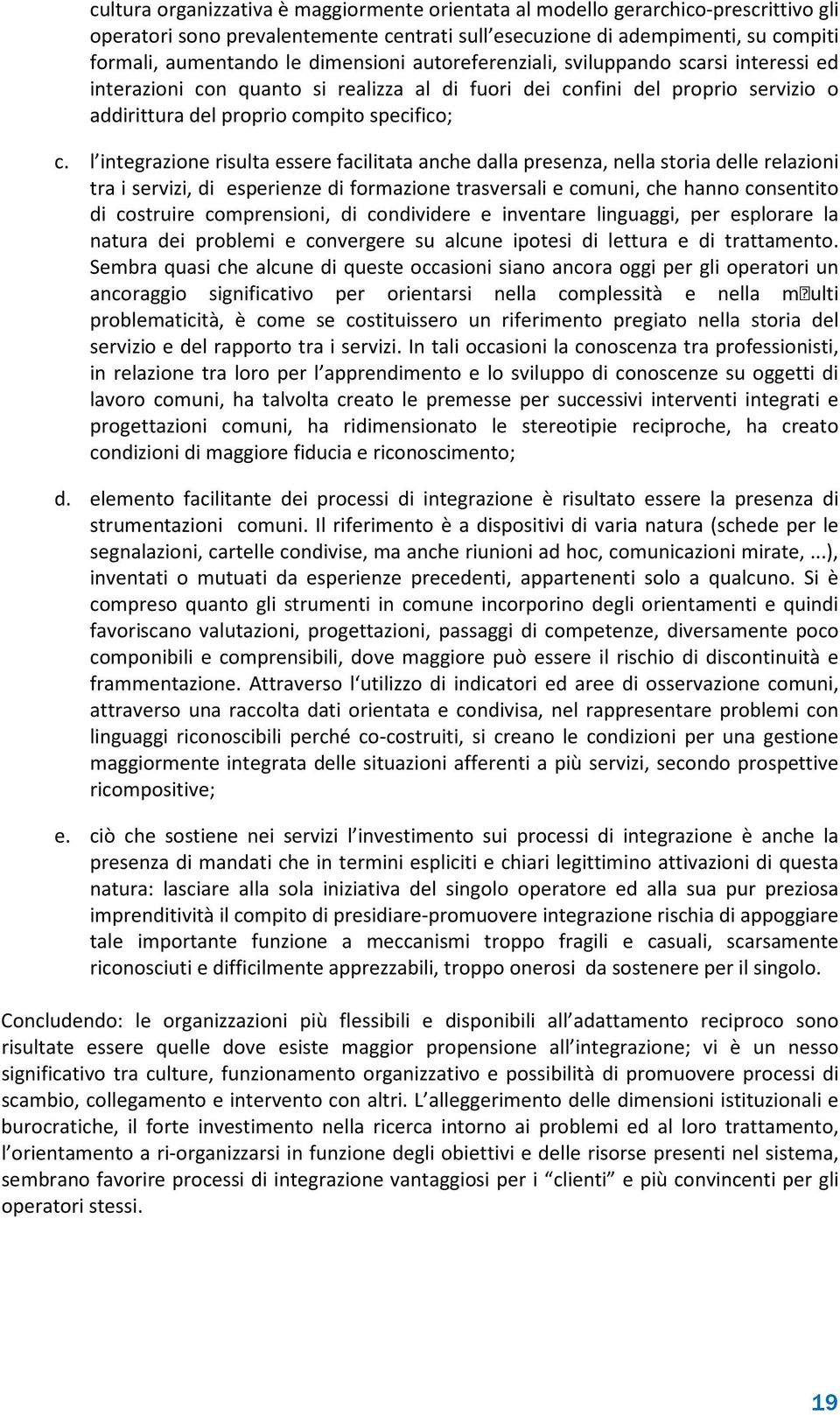 l integrazione risulta essere facilitata anche dalla presenza, nella storia delle relazioni tra i servizi, di esperienze di formazione trasversali e comuni, che hanno consentito di costruire