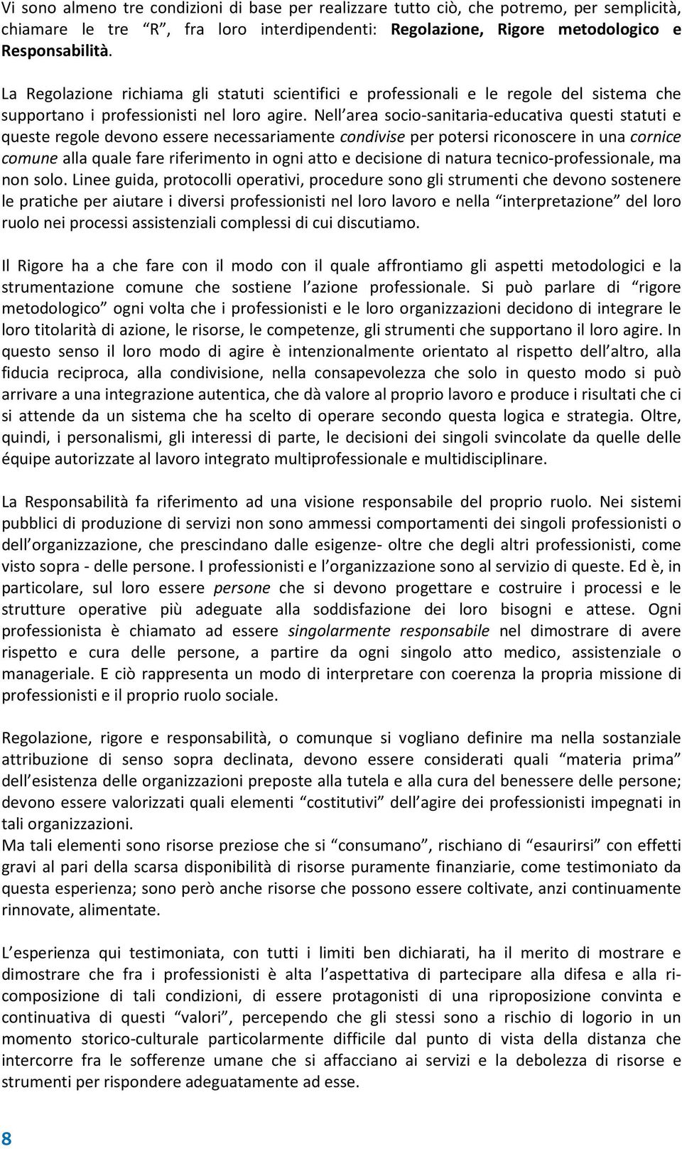 Nell area socio-sanitaria-educativa questi statuti e queste regole devono essere necessariamente condivise per potersi riconoscere in una cornice comune alla quale fare riferimento in ogni atto e