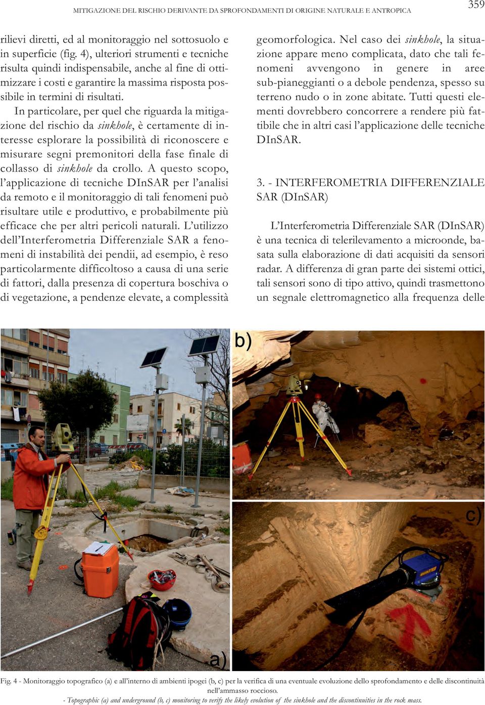 In particolare, per quel che riguarda la mitigazione del rischio da sinkhole, è certamente di interesse esplorare la possibilità di riconoscere e misurare segni premonitori della fase finale di