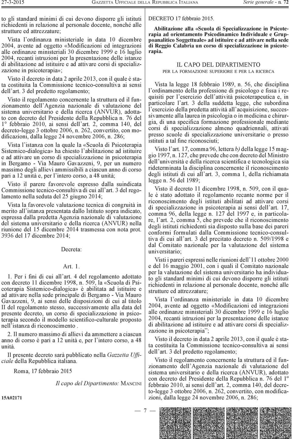 istituire e ad attivare corsi di specializzazione in psicoterapia»; Visto il decreto in data 2 aprile 2013, con il quale è stata costituita la Commissione tecnico-consultiva ai sensi dell art.