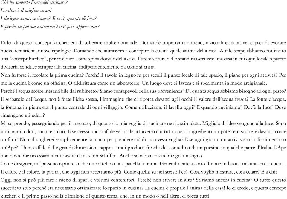 Domande che aiutassero a concepire la cucina quale anima della casa. A tale scopo abbiamo realizzato una concept kitchen, per così dire, come spina dorsale della casa.