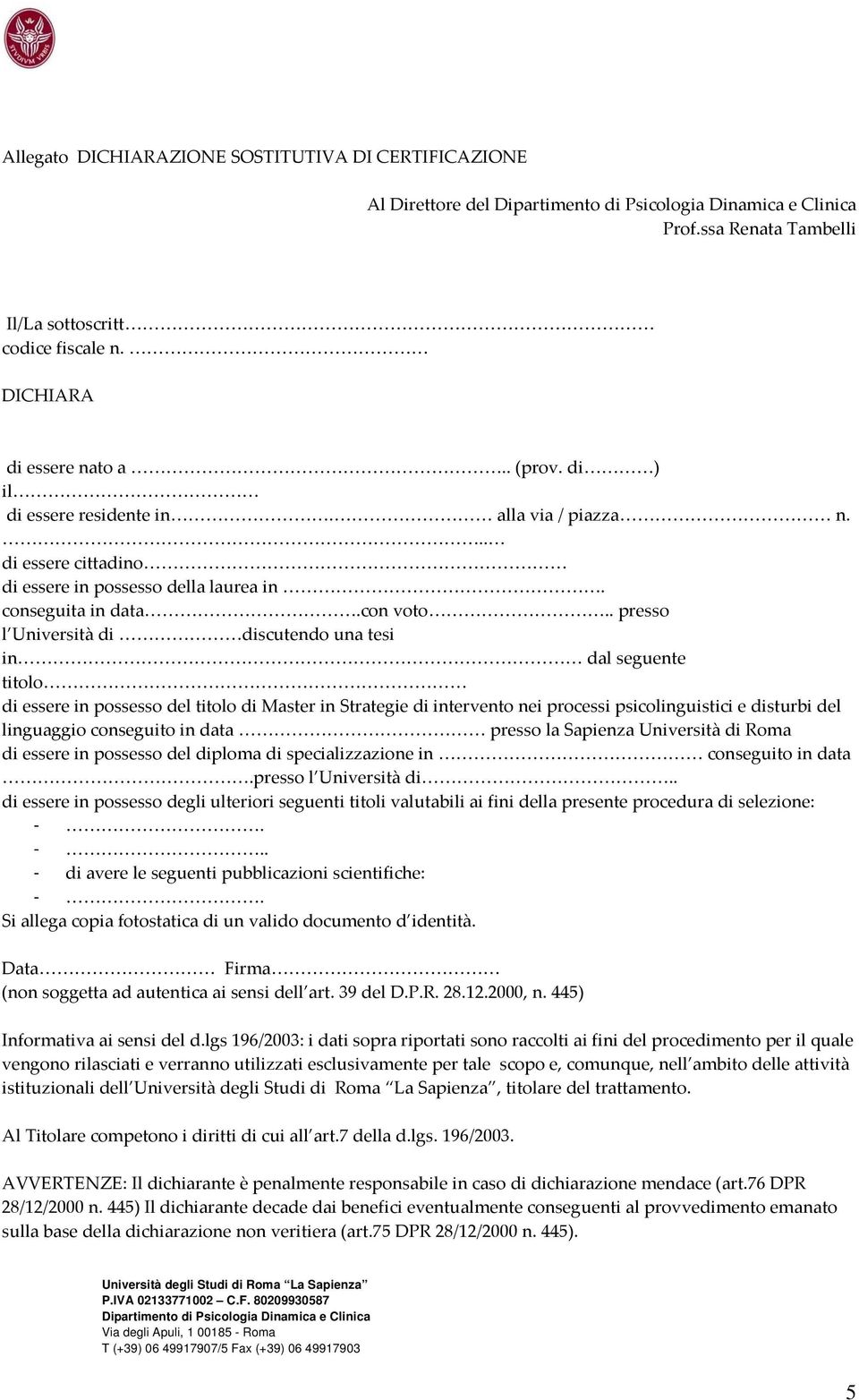 . presso l Università di discutendo una tesi in dal seguente titolo di essere in possesso del titolo di Master in Strategie di intervento nei processi psicolinguistici e disturbi del linguaggio