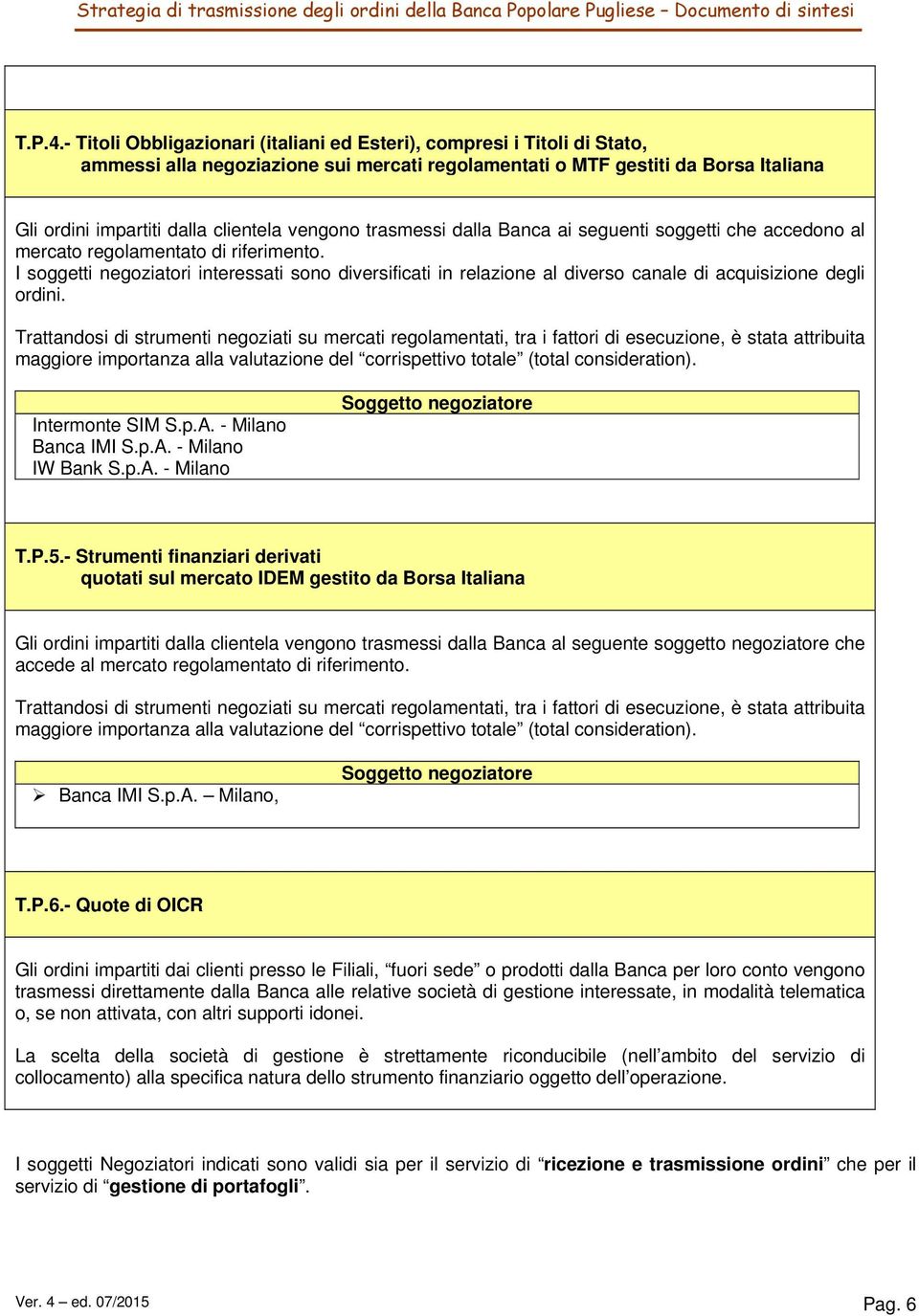 vengono trasmessi dalla Banca ai seguenti soggetti che accedono al mercato regolamentato di riferimento.