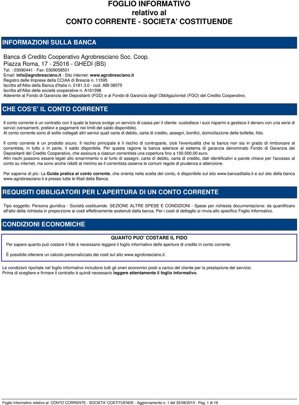 ABI 08575 Iscritta all'albo delle società cooperative n. A161398 Aderente al Fondo di Garanzia dei Depositanti (FGD) e al Fondo di Garanzia degli Obbligazionisti (FGO) del Credito Cooperativo.