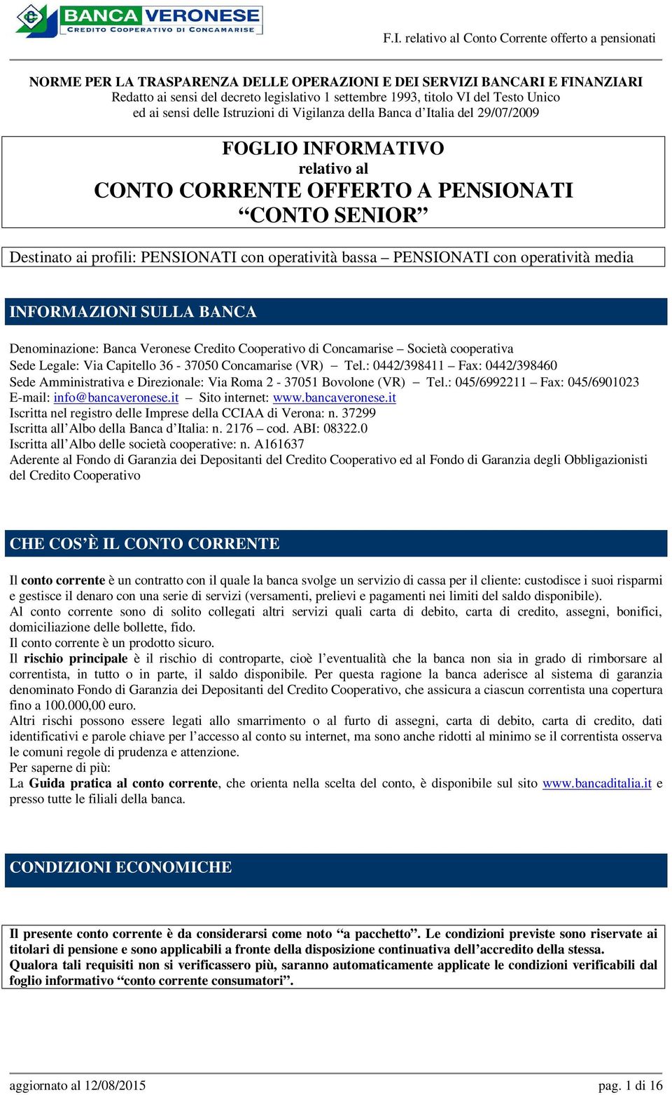 operatività media INFORMAZIONI SULLA BANCA Denominazione: Banca Veronese Credito Cooperativo di Concamarise Società cooperativa Sede Legale: Via Capitello 36-37050 Concamarise (VR) Tel.