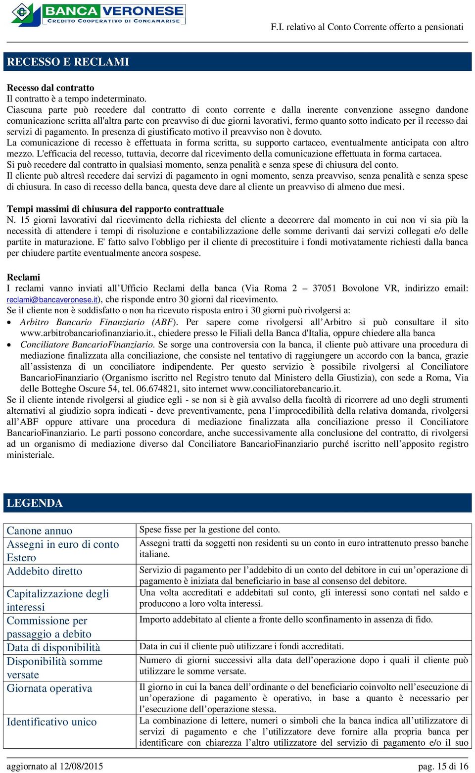 sotto indicato per il recesso dai servizi di pagamento. In presenza di giustificato motivo il preavviso non è dovuto.