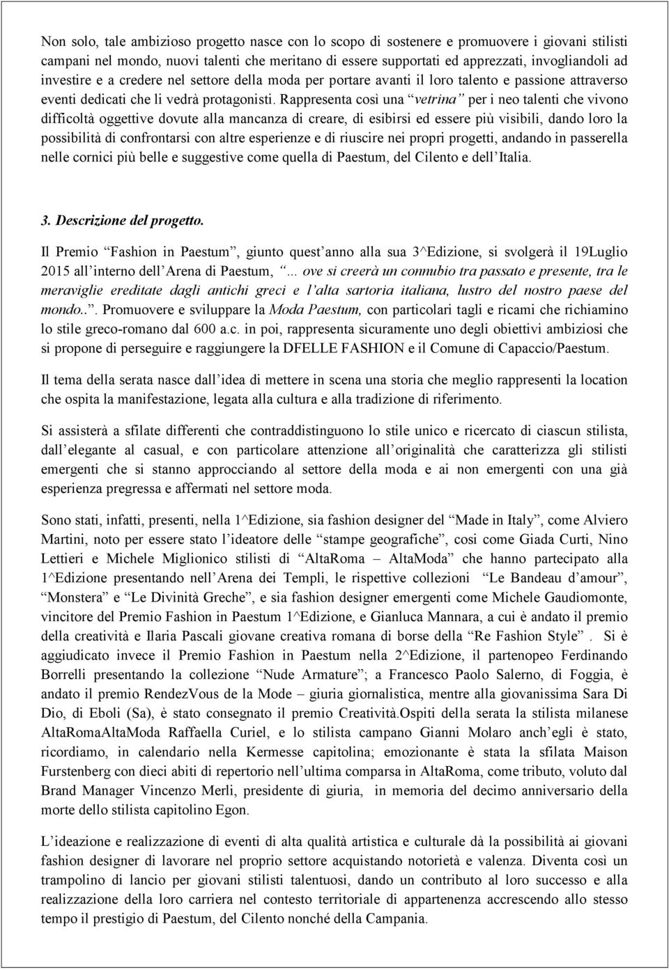 Rappresenta così una vetrina per i neo talenti che vivono difficoltà oggettive dovute alla mancanza di creare, di esibirsi ed essere più visibili, dando loro la possibilità di confrontarsi con altre