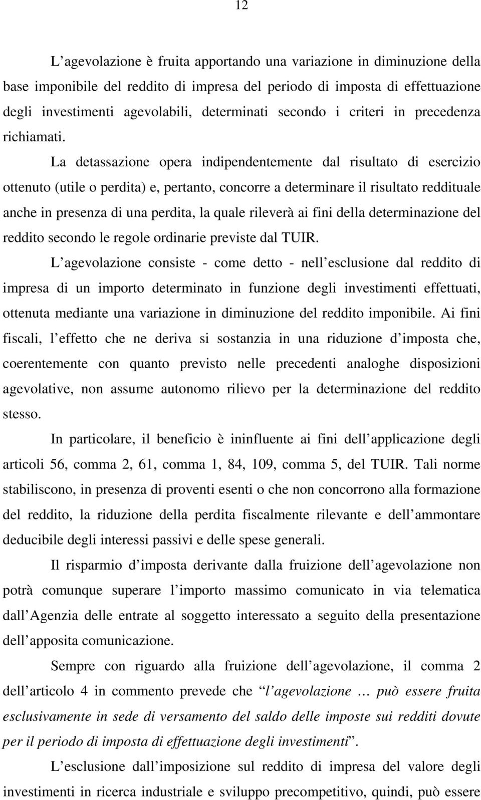 La detassazione opera indipendentemente dal risultato di esercizio ottenuto (utile o perdita) e, pertanto, concorre a determinare il risultato reddituale anche in presenza di una perdita, la quale