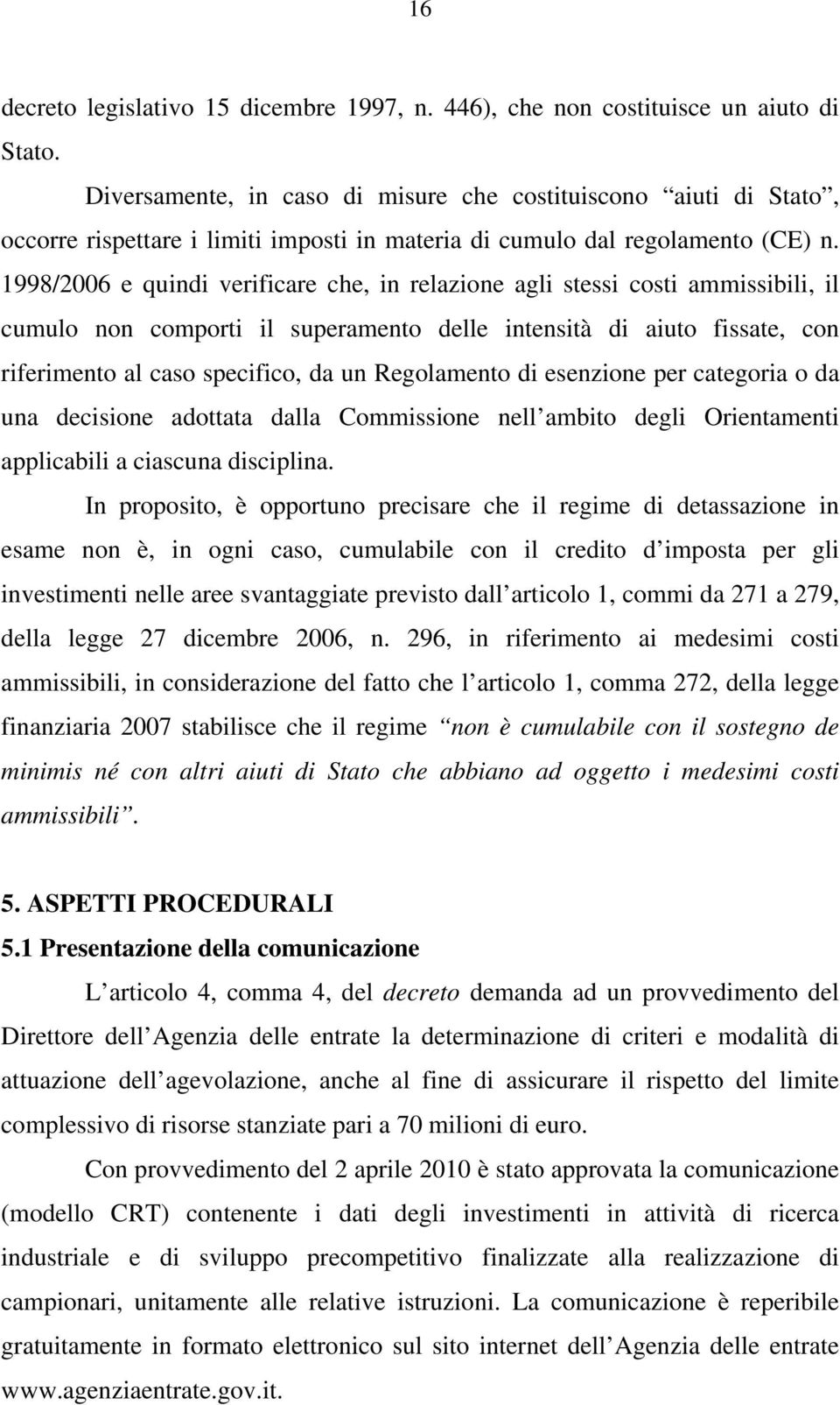 1998/2006 e quindi verificare che, in relazione agli stessi costi ammissibili, il cumulo non comporti il superamento delle intensità di aiuto fissate, con riferimento al caso specifico, da un