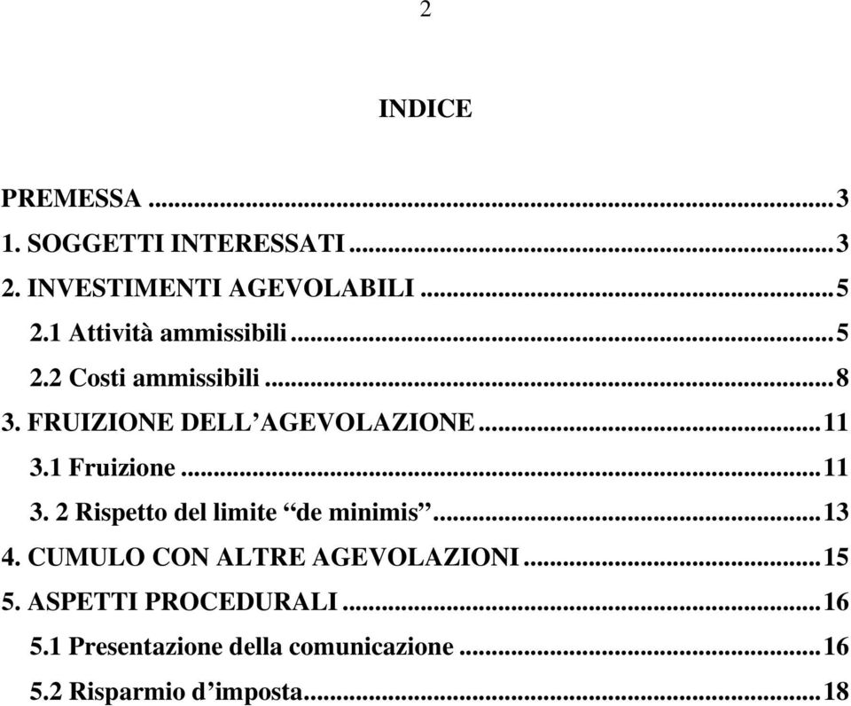 1 Fruizione...11 3. 2 Rispetto del limite de minimis...13 4. CUMULO CON ALTRE AGEVOLAZIONI.