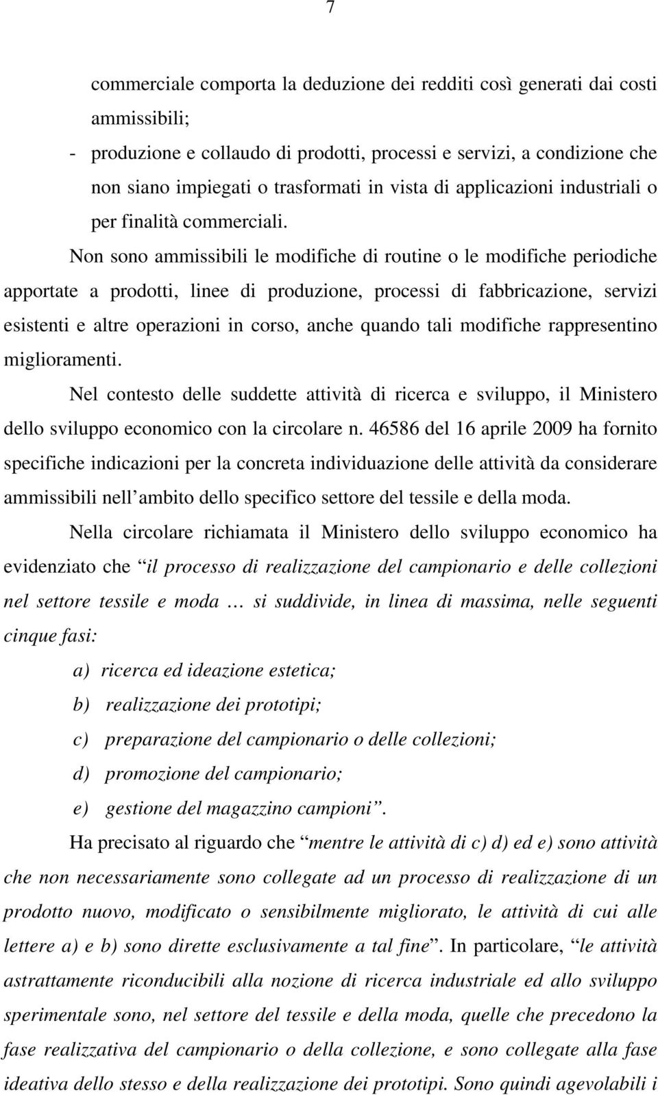 Non sono ammissibili le modifiche di routine o le modifiche periodiche apportate a prodotti, linee di produzione, processi di fabbricazione, servizi esistenti e altre operazioni in corso, anche