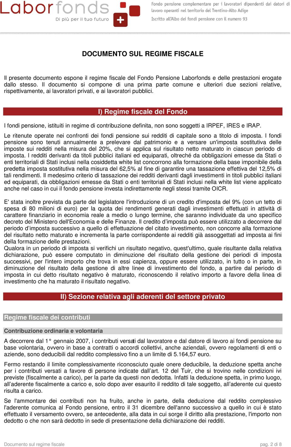 I) Regime fiscale del Fondo I fondi pensione, istituiti in regime di contribuzione definita, non sono soggetti a IRPEF, IRES e IRAP.