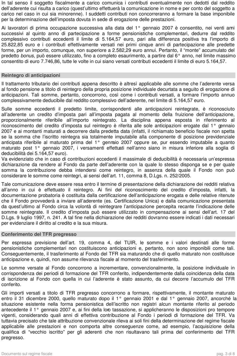 I suddetti contributi non concorreranno a formare la base imponibile per la determinazione dell imposta dovuta in sede di erogazione delle prestazioni.