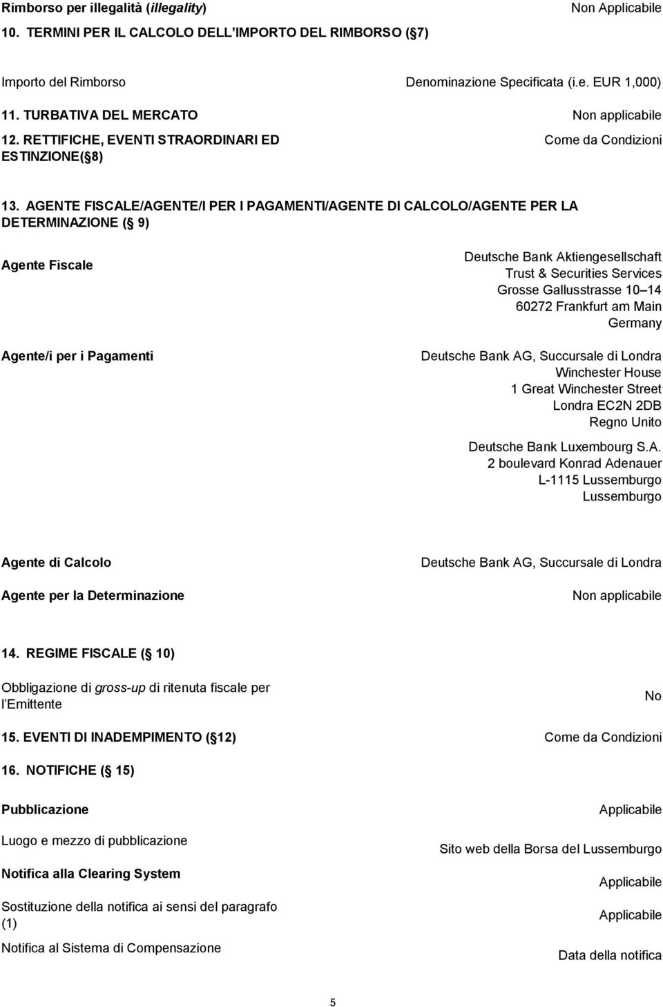 AGENTE FISCALE/AGENTE/I PER I PAGAMENTI/AGENTE DI CALCOLO/AGENTE PER LA DETERMINAZIONE ( 9) Agente Fiscale Agente/i per i Pagamenti Deutsche Bank Aktiengesellschaft Trust & Securities Services Grosse