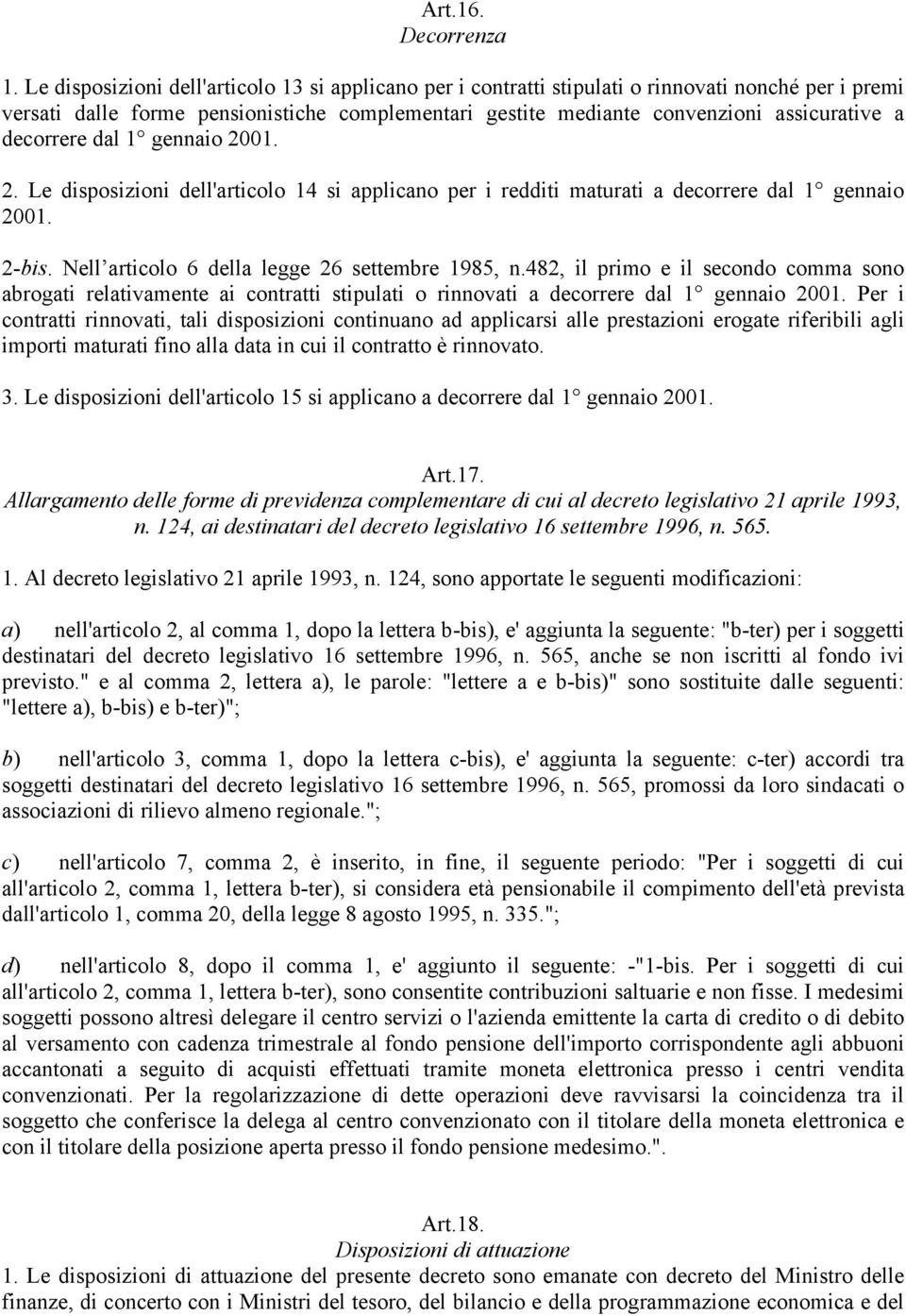 decorrere dal 1 gennaio 2001. 2. Le disposizioni dell'articolo 14 si applicano per i redditi maturati a decorrere dal 1 gennaio 2001. 2-bis. Nell articolo 6 della legge 26 settembre 1985, n.