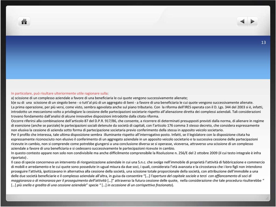 La prima operazione, per piùversi, come visto, sembra agevolata anche sul piano tributario.con la riforma dell IRES operata con il D. Lgs.