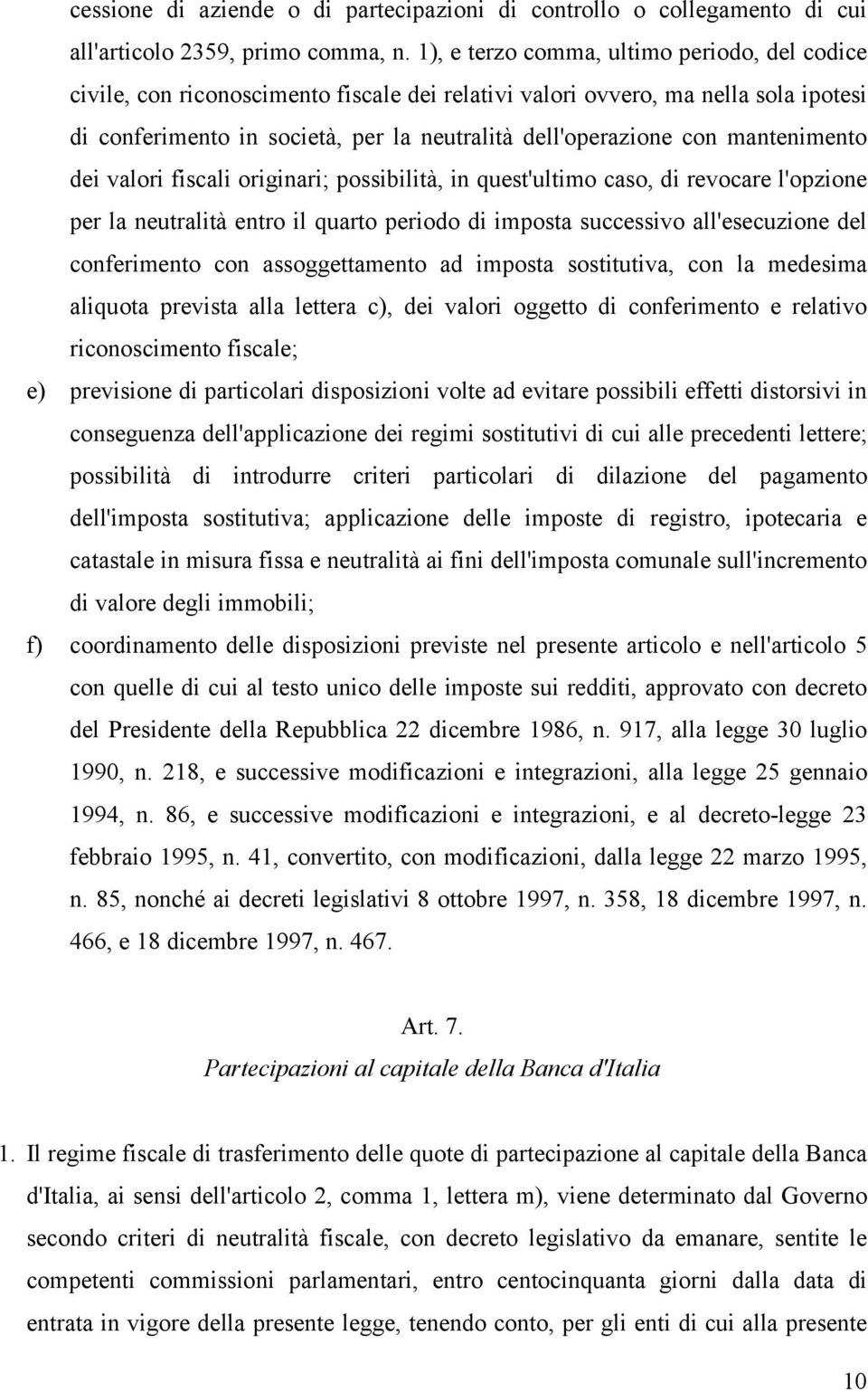 mantenimento dei valori fiscali originari; possibilità, in quest'ultimo caso, di revocare l'opzione per la neutralità entro il quarto periodo di imposta successivo all'esecuzione del conferimento con