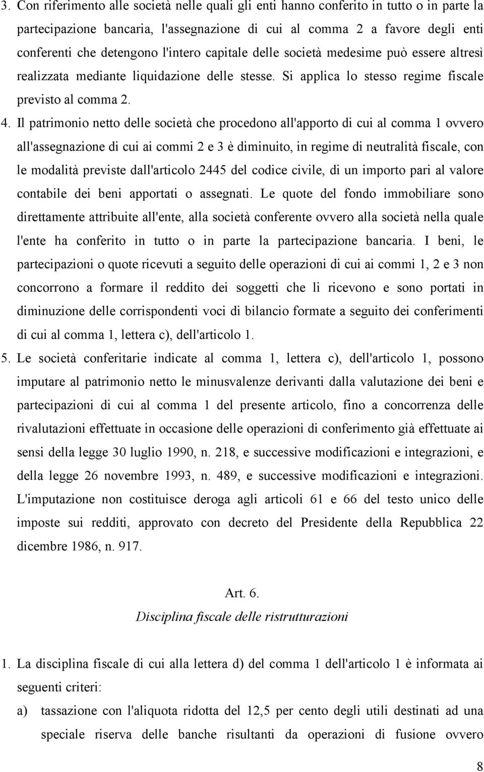 Il patrimonio netto delle società che procedono all'apporto di cui al comma 1 ovvero all'assegnazione di cui ai commi 2 e 3 è diminuito, in regime di neutralità fiscale, con le modalità previste