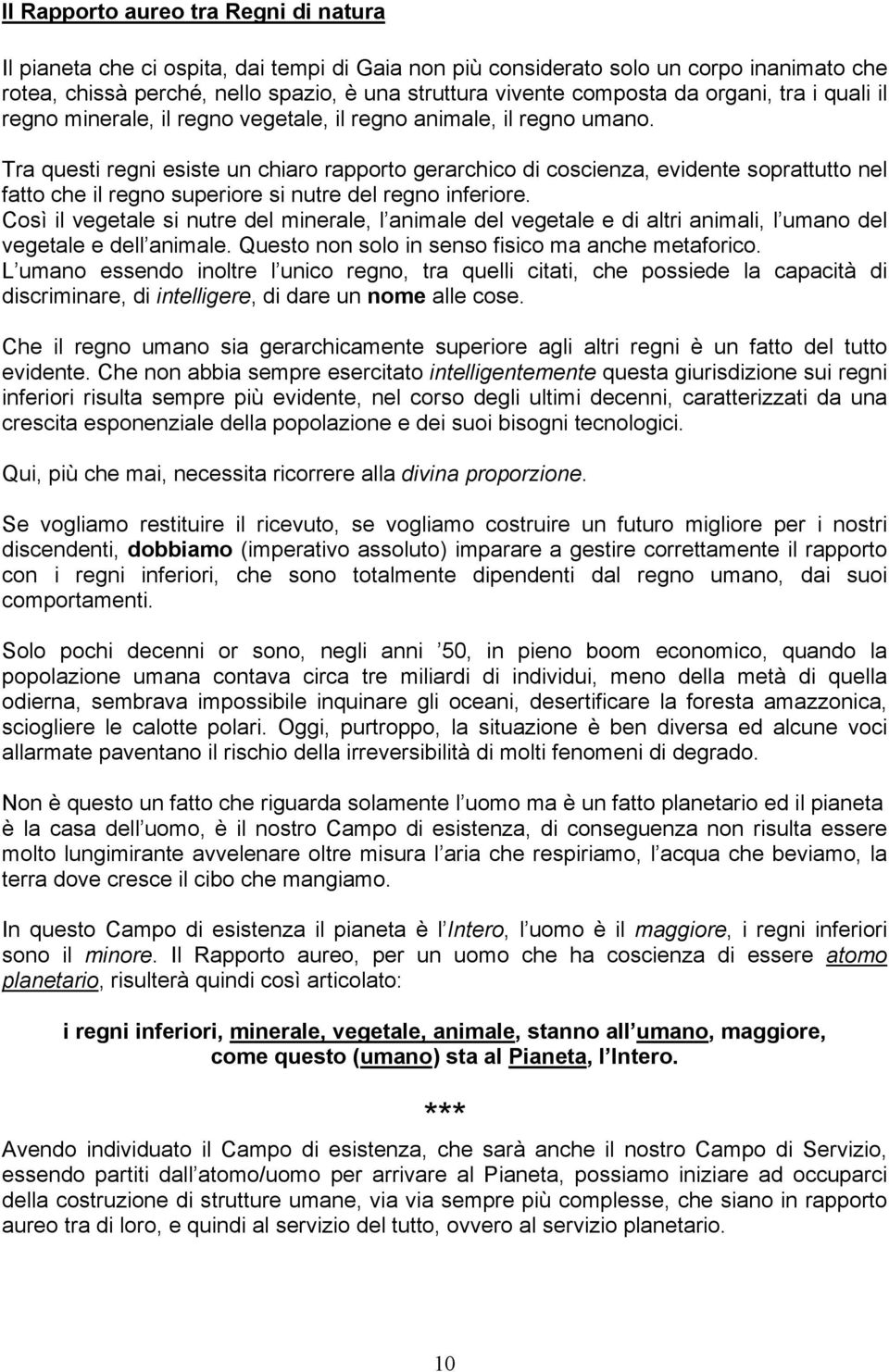 Tra questi regni esiste un chiaro rapporto gerarchico di coscienza, evidente soprattutto nel fatto che il regno superiore si nutre del regno inferiore.