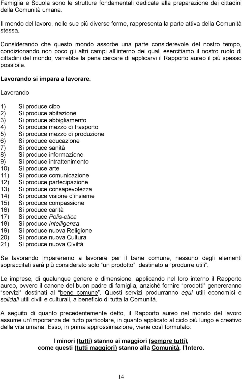 Considerando che questo mondo assorbe una parte considerevole del nostro tempo, condizionando non poco gli altri campi all interno dei quali esercitiamo il nostro ruolo di cittadini del mondo,