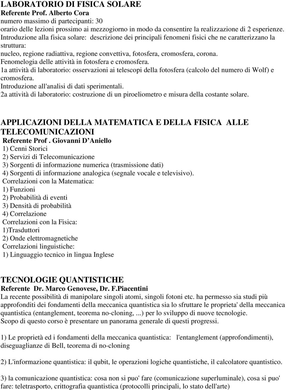 Fenomelogia delle attività in fotosfera e cromosfera. 1a attività di laboratorio: osservazioni ai telescopi della fotosfera (calcolo del numero di Wolf) e cromosfera.