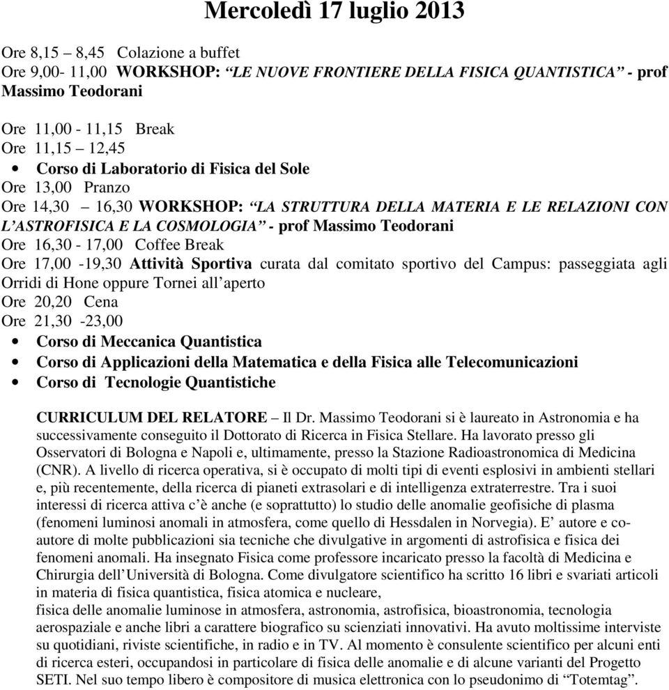 Break Ore 17,00-19,30 Attività Sportiva curata dal comitato sportivo del Campus: passeggiata agli Orridi di Hone oppure Tornei all aperto Ore 20,20 Cena Ore 21,30-23,00 Corso di Meccanica Quantistica