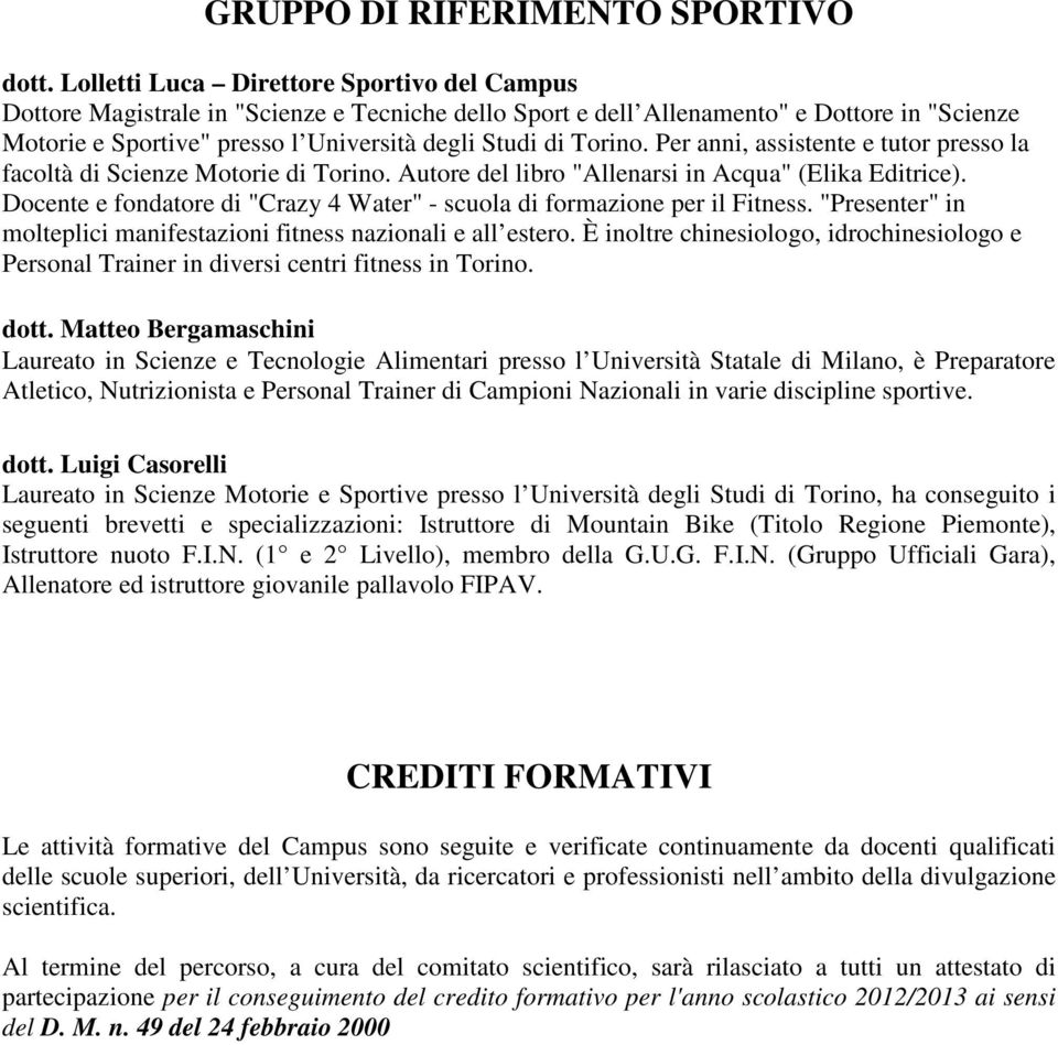 Torino. Per anni, assistente e tutor presso la facoltà di Scienze Motorie di Torino. Autore del libro "Allenarsi in Acqua" (Elika Editrice).